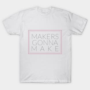 MAKERS GONNA MAKE T-Shirt